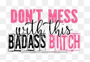 Dont Mess With This Badass Bitch (Sublimation)